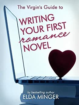 The Virgin's Guide to Writing Your First Romance Novel by Elda Minger