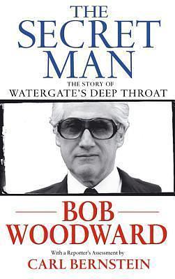 The Secret Man The Story of Watergate's Deep Throat by Bob Woodward, Bob Woodward