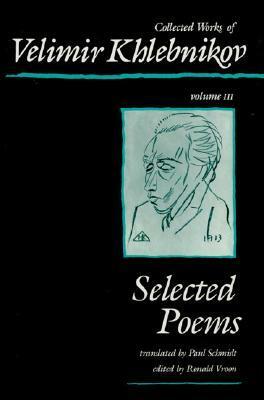Collected Works of Velimir Khlebnikov, Volume III: Selected Poems by Velimir Khlebnikov