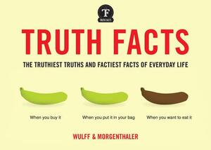 Truth Facts: The Truthiest Truths and Factiest Facts of Everyday Life by Anders Morgenthaler, Mikael Wulff