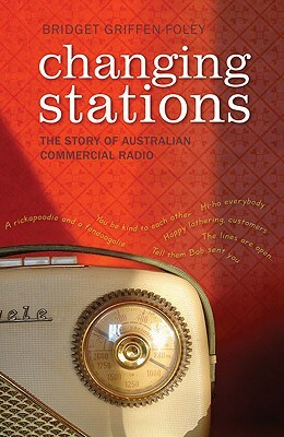 Changing Stations: The Story of Australian Commercial Radio by Bridget Griffen-Foley