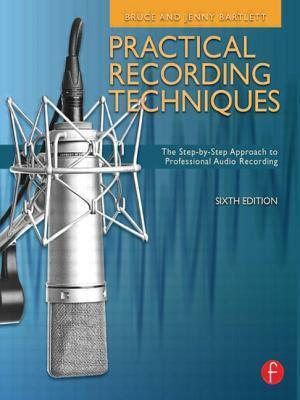 Practical Recording Techniques: The Step- By- Step Approach to Professional Audio Recording by Bruce Bartlett, Jenny Bartlett