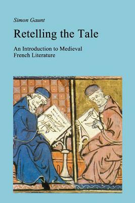 Retelling the Tale: An Introduction to Medieval French Literature by Simon Gaunt