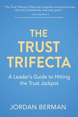 The Trust Trifecta: A Leader's Guide to Hitting the Trust Jackpot by Jordan Berman