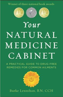 Your Natural Medicine Cabinet: A Practical Guide to Drug-Free Remedies for Common Ailments by Burke Lennihan