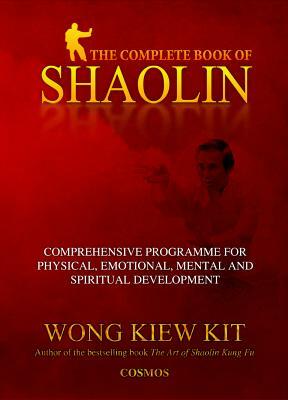 The Complete Book of Shaolin: Comprehensive Programme for Physical, Emotional, Mental and Spiritual Development by Kiew Kit Wong