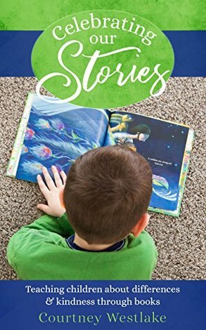 Celebrating Our Stories: Teaching children about differences and kindness through books by Courtney Westlake