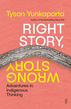 Right Story, Wrong Story: Adventures in Indigenous Thinking by Tyson Yunkaporta