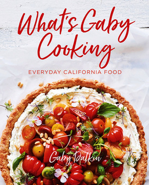 What's Gaby Cooking: Everyday California Food by Gaby Dalkin, Matt Armendáriz
