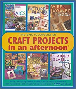 The Encyclopedia of Craft Projects in an afternoon®: Easy, Step-by-Step Crafts with Basic How-To Instructions-All Illustrated with Over 500 Photos! by Connie Sheerin, Vicki Payne, Mickey Baskett, Cindy Gorder