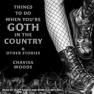 Things to Do When You're Goth in the Country: And Other Stories by Chavisa Woods