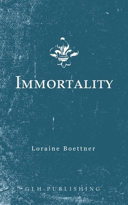 Immortality by Loraine Boettner