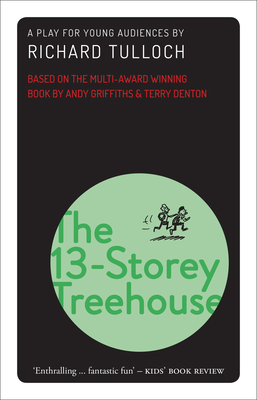 The 13-Storey Treehouse: A play for young audiences by Richard Tulloch, Andy Griffiths, Terry Denton