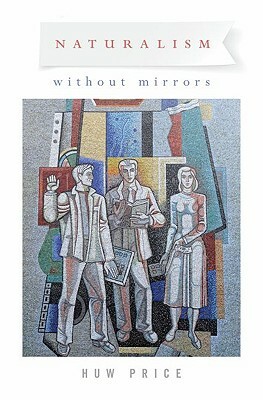 Naturalism Without Mirrors by Huw Price