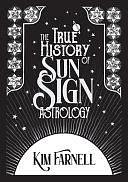 The True History of Sun Sign Astrology by Kim Farnell