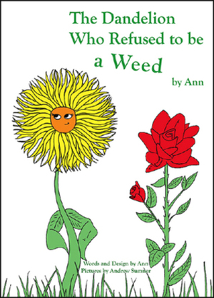 The Dandelion Who Refused to be a Weed by Ann