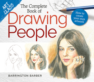 Art Class: The Complete Book of Drawing People: How to Create Your Own Artwork by Barrington Barber