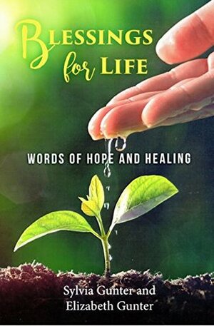 Blessings For Life: Words Of Hope And Healing by Elizabeth Gunter, Sylvia Gunter