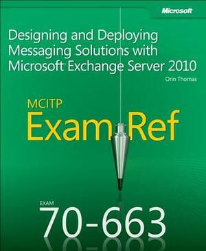 MCITP 70-663 Exam Ref: Designing and Deploying Messaging Solutions with Microsoft Exchange Server 2010 by Orin Thomas