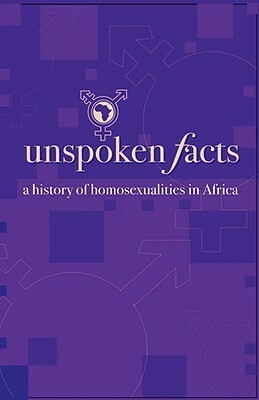 Unspoken Facts. A History of Homosexualities in Africa by Marc Epprecht