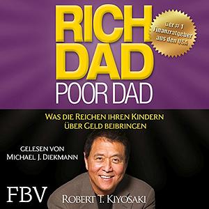 Rich Dad Poor Dad: Was die Reichen ihren Kindern über Geld beibringen by Robert T. Kiyosaki