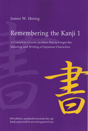 Remembering the Kanji 1: A Complete Course on How Not to Forget the Meaning and Writing of Japanese Characters, 6th Edition by James W. Heisig