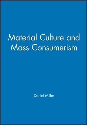 Material Culture and Mass Consumption by Daniel Miller