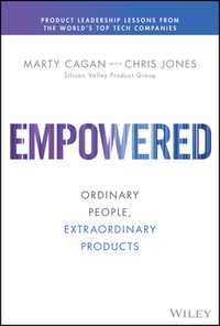 Empowered: Ordinary People, Extraordinary Products by Chris Jones, Marty Cagan