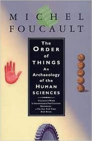 The Order of Things: An Archaeology of Human Sciences by Michel Foucault