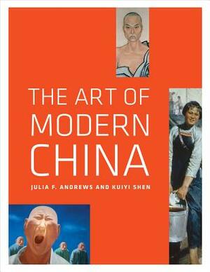 The Art of Modern China by Julia F. Andrews, Kuiyi Shen