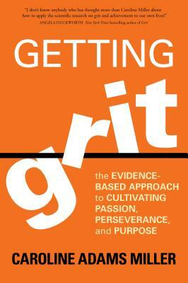 Getting Grit: The Evidence-Based Approach to Cultivating Passion, Perseverance, and Purpose by Caroline Miller