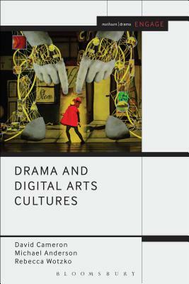 Drama and Digital Arts Cultures by David Cameron, Rebecca Wotzko