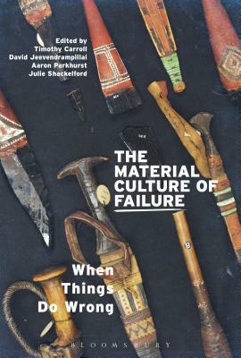 The Material Culture of Failure: When Things Do Wrong by 