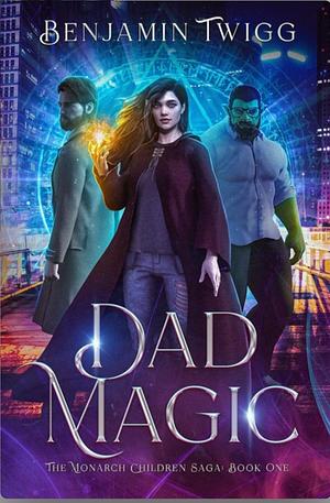 Dad Magic: The Monarch Children Saga: Book One by Benjamin Twigg