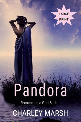 Pandora: Romancing a God by Charley Marsh