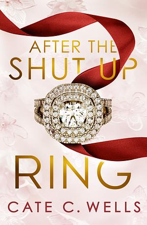 After the Shut Up Ring by Cate C. Wells