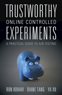Trustworthy Online Controlled Experiments: A Practical Guide to A/B Testing by Ron Kohavi, Ya Xu, Diane Tang