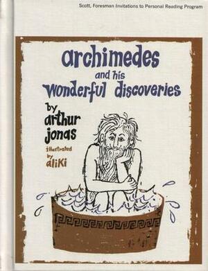 Archimedes and His Wonderful Discoveries by Arthur Jonas, Aliki