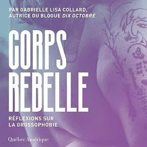 Corps rebelle : réflexions sur la grossophobie  by Gabrielle Lisa Collard