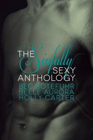 The Sinfully Sexy Anthology by Bec Botefuhr, Belle Aurora, Holly Carter