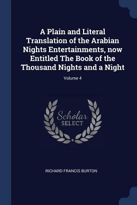 A Plain and Literal Translation of the Arabian Nights Entertainments, Now Entitled the Book of the Thousand Nights and a Night; Volume 4 by Anonymous