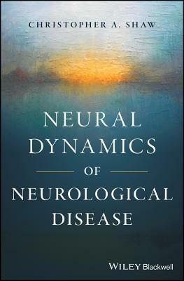 Neural Dynamics of Neurological Disease by Christopher A. Shaw