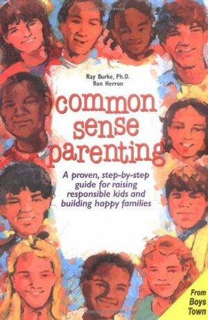 Common Sense Parenting: A Proven Step by Step Guide for Raising Kids and Building Happy Families by Ronald W. Herron, Father Flanagan's Boys' Home, Raymond V. Burke