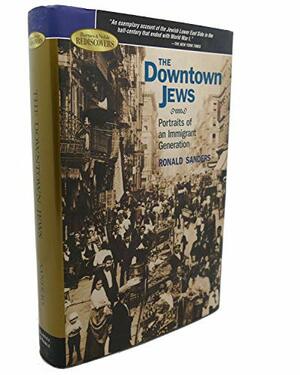 The Downtown Jews: Portraits of an Immigrant Generation by Ronald Sanders, Hasia R. Diner