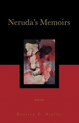 Neruda's Memoirs: Poems by Maureen E. Doallas