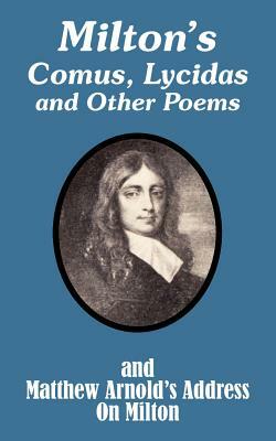 Milton's Comus, Lycidas and Other Poems And Matthew Arnold's Address On Milton by John Milton, Matthew Arnold