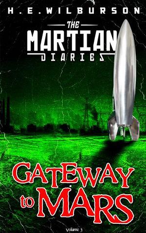 The Martian Diaries: Vol. 3 Gateway To Mars by H.E. Wilburson, H.E. Wilburson