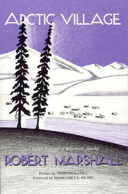 Arctic Village: A 1930's Portrait of Wiseman, Alaska by Robert Marshall