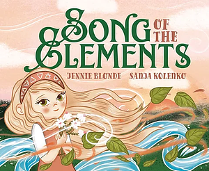 Song of the Elements: A Child's Book of Magical Correspondences by Sanja Kolenko, Jennie Blonde