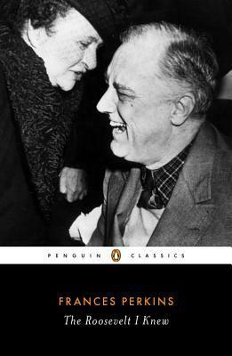 The Roosevelt I Knew by Frances Perkins, Adam Cohen